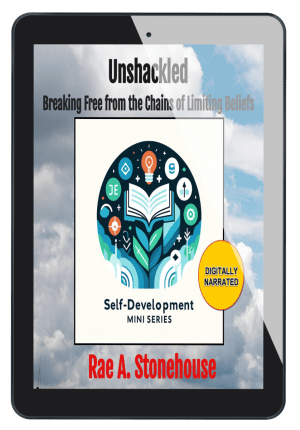 "Unshackled: Breaking Free from the Chains of Limiting Beliefs" by Rae A. Stonehouse