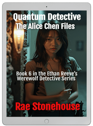 Quantum Detective: The Alice Chen Files Book Six in the Ethan Reeves Werewolf Detective Series by Rae Stonehouse