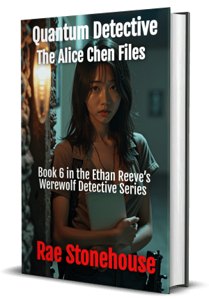 Quantum Detective: The Alice Chen Files Book Six in the Ethan Reeves Werewolf Detective Series by Rae Stonehouse